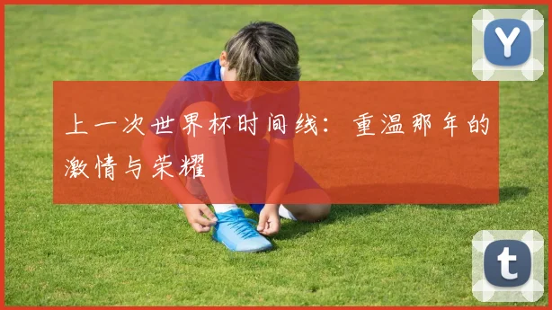 上一次世界杯时间线：重温那年的激情与荣耀